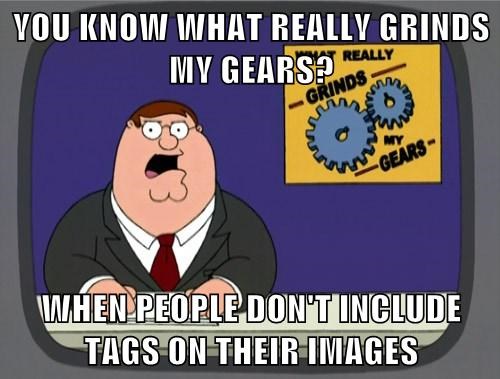 VOU KNOM WHAT REALLV GRINDS MV GEARS? REALLY MY MHENPEOPLE DON'TINCLUDE TAGS ON THEIR IMAGES