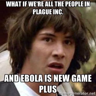 WHAT IF WE'RE ALL THE PEOPLE IN PLAGUE INC. AND EBOLA IS NEW GAME egenerator.net