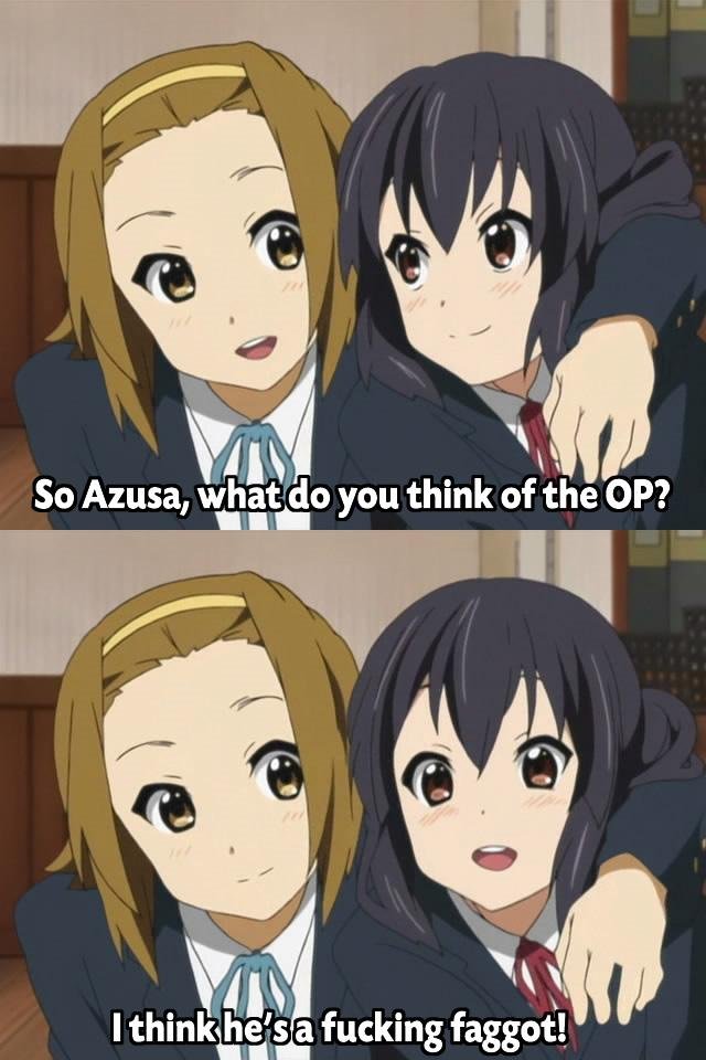 So Azusa, whatdo you think of the OP? lthinkhe'sa f------ f-----!