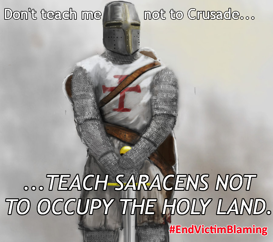 menot to Crusadeoo. TEACH SARACENS NOT TO OCCUPY THE HOLY LAND #EndVictimBlaming