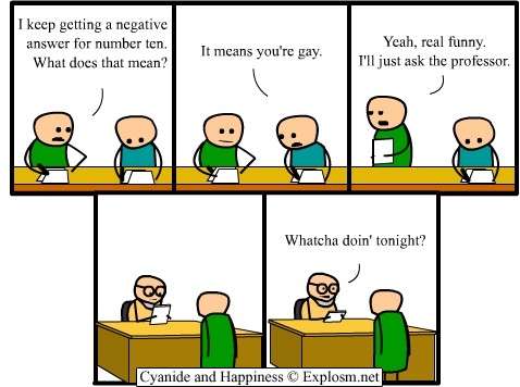 I keep getting a negative for number ten. It means youre gay. Yeah, real funny. just ask What does that mcan? Whatcha doin' tonight! Cyanide and Happiness c. Explosm.net