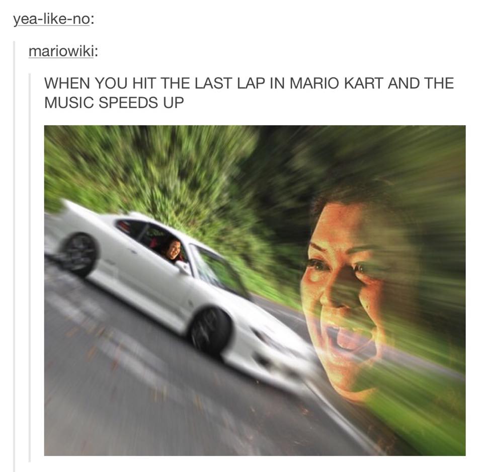 vea-like-no: mariowiki: WHEN YOU HIT THE LAST LAP IN MARIO KART AND THE MUSIC SPEEDS UP