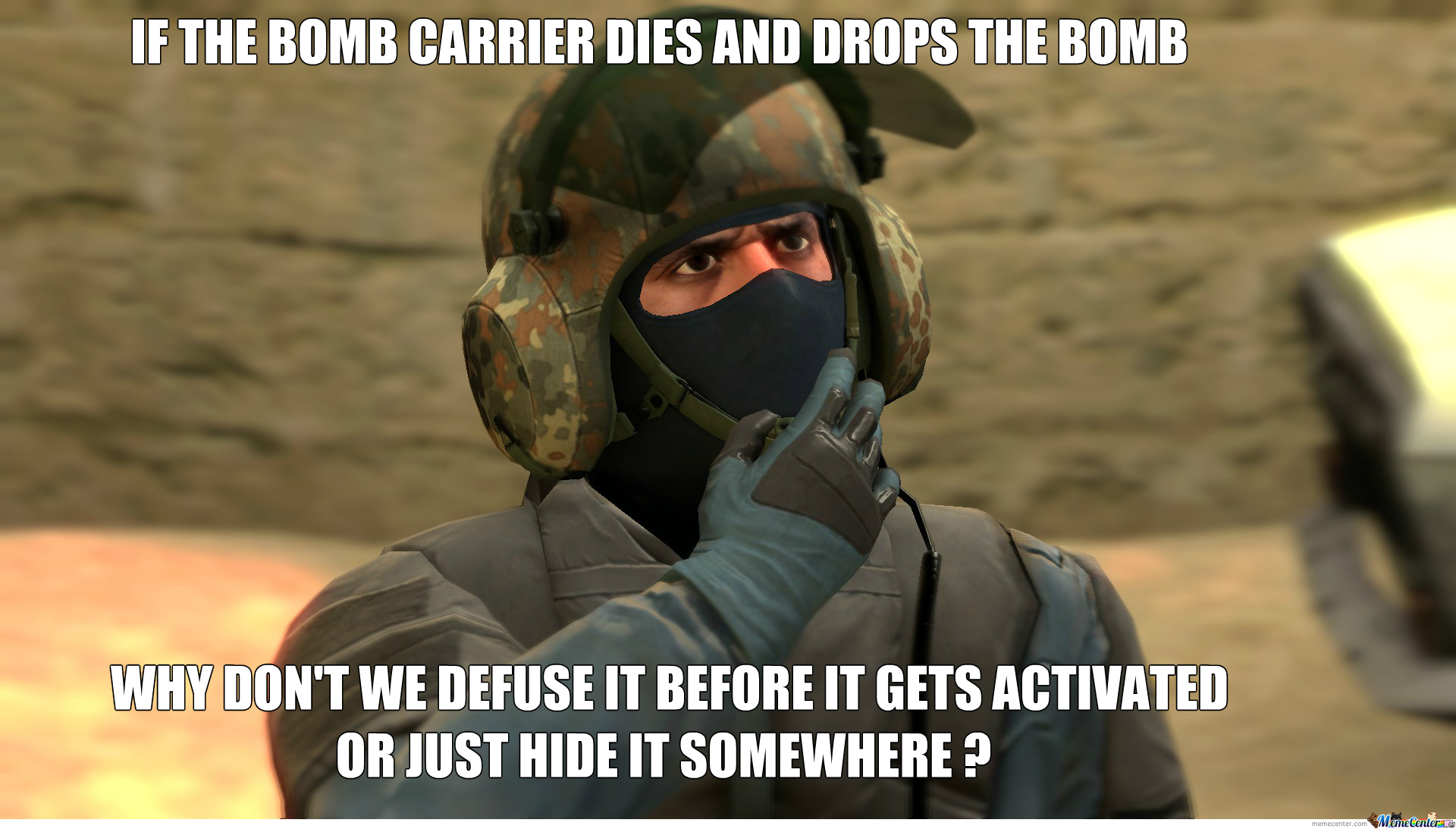 IF THE BOMB CARRIER DIES AND DROPS THE BOMB WHY DON'T WE DEFUSE IT BEFORE IT GETS ACTIVATED OR JUST HIDE IT SOMEWHERE ? memecenter.com MemeCenterLO