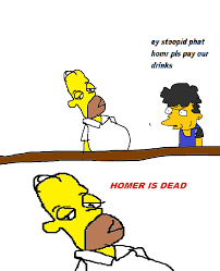 ey stoopid phat ou ps pay or drinks HOMER IS DEAD CO