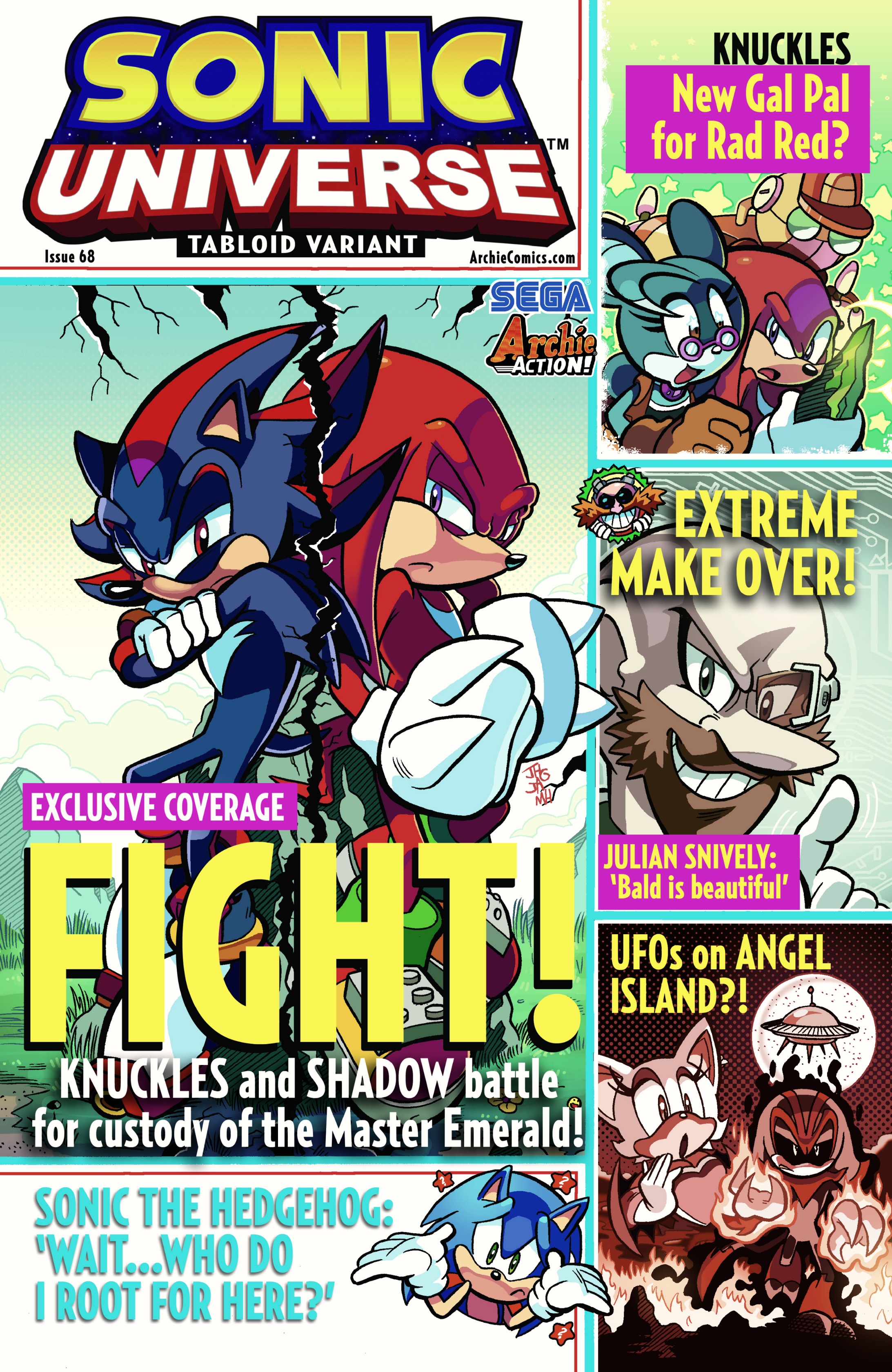 KNUCKLES New Gal Pal or Rad Red? TM UNIVERSE TABLOID VARIANT Issue 68 ArchieComics.com SEGA Archie ACTION! EXTREME MAKE OVER EXCLUSIVE COVERAGE JULIAN SNIVELY Bald is beautiful" UFOs on ANGEL SEANDR! UCES nd SHADO battle for custody of the Master Emerald 2 SONIC THE HEDGEHOC WAIT.WHO DO IROOT FOR HERE?