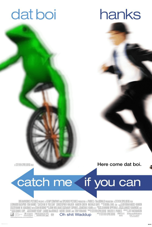 dat boi hanks STEVEN SPELER Here come dat boi. catch me if you can OREAMWORKS PICTURES PRENIS &KEMP COMPANY AD SPLENDID PICTURES PROBICTEN& PARKES/MacONALD PASTEVEN SPIELBERGM ANKIN AKW ABAGNALE WInH SIAN REBINGOHN WILLIAMS MARY LOPHRESMICHAEL KAHN ACEEANINE OPPENIAILL NUS KAMINSKL S ANIEllPl蕊:BARRY KEMP LAIRE M f INALD MICHEL SANE TONY RON AND STEVENSPIELBERG WALTER E PARKE JEFF NAIHANSI