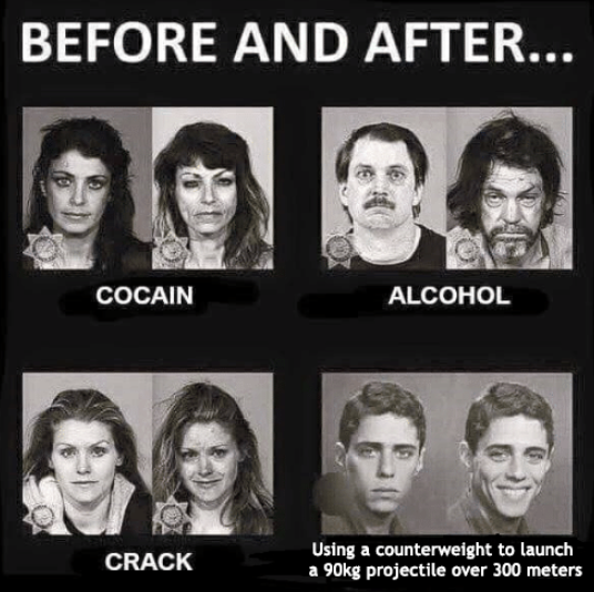 BEFORE AND AFTER. 20 ea COCAIN ALCOHOL Using a counterweight to launch a 90kg projectile over 300 meters CRACK