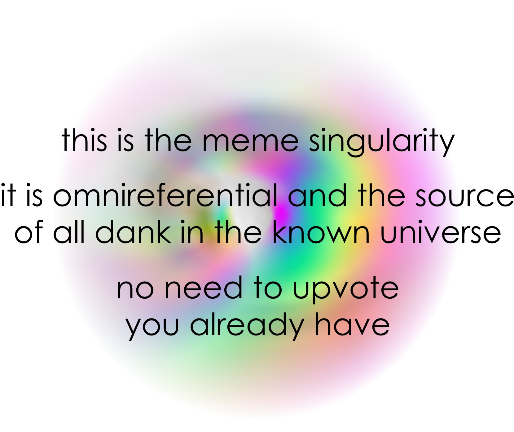 this is the meme singularity it is omnireferential and the source of all dank in the known universe no need to upvote you already have