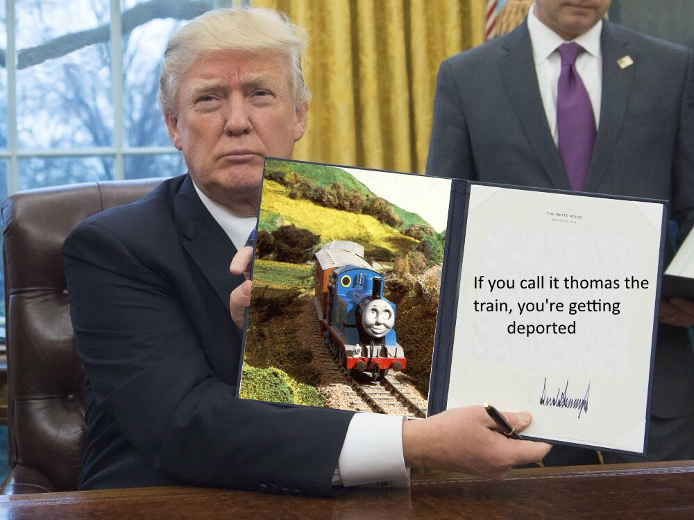 If you call it thomas the train, you're getting deported