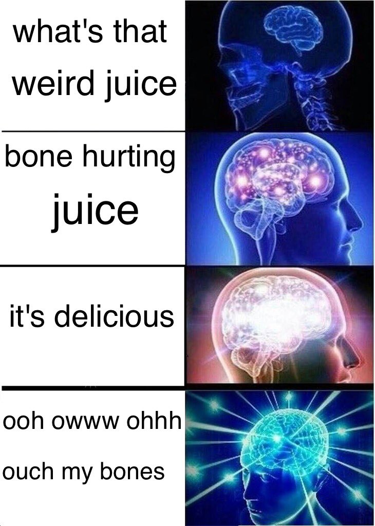 what's that weird juice bone hurting uice it's delicious ooh owww ohhh ouch my bones