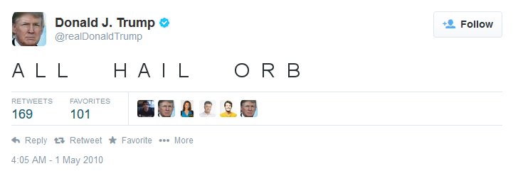 Donald J. Trump @realDonaldTrump Follow ALL HAIL O R B RETWEETS FAVORITES 101 Reply Retweet * Favorite More 4:05 AM - 1 May 2010