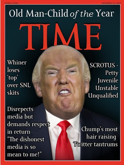 Old Man-Child of the Year TIME Whiner loses top over SNL skits SCROTuS Petty Juvenile Unstable Unqualified Disrepects media but demands respect in return "The dishonest media is so mean to me!" Chump's most hair raising lwitter tantrums