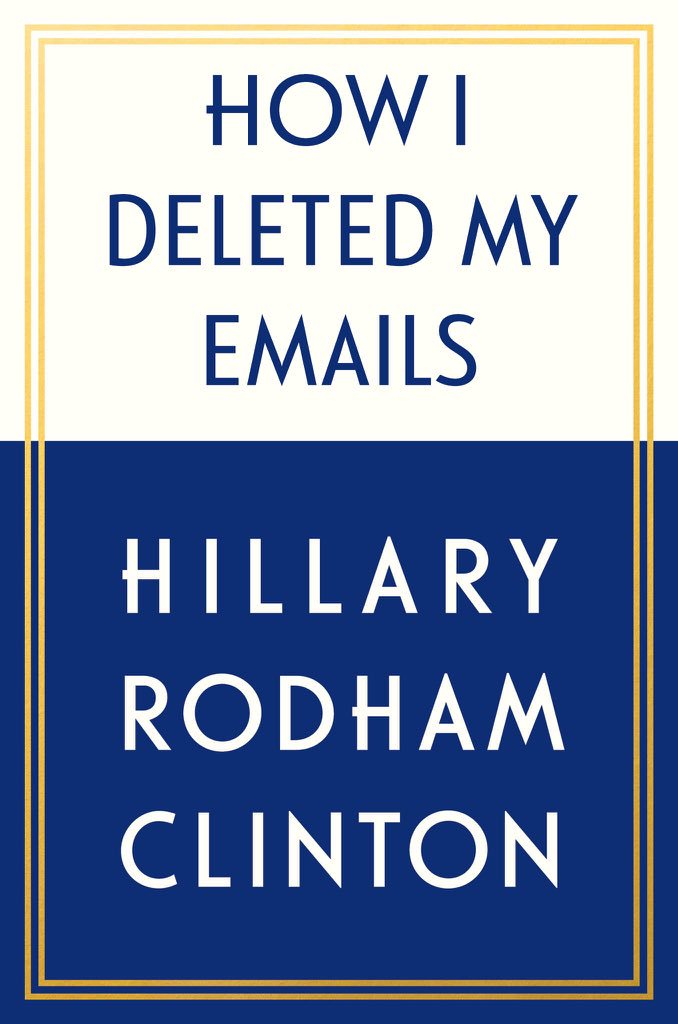 HOW I DELETED MY EMAILS HILLARY RODHAM CLINTON
