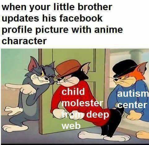 when your little brother updates his facebook profile picture with anime character child molestèl center autism @p deep web