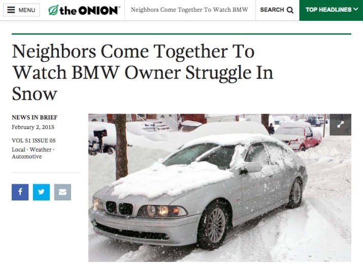 Funny screen shot of "article from 2015 in The Onion":https://local.theonion.com/neighbors-come-together-to-watch-bmw-owner-struggle-in-1819577441 joking about how people don't like BMW owners very much and would enjoy watching them suffer while being stuck in the snow.