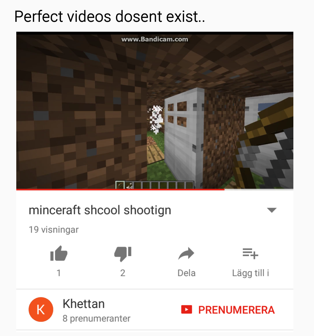 Perfect videos dosent exist. www.Bandicam.com minceraft shcool shootign 9 visningar 2 Dela Lägg till i Khettan 8 prenumeranter PRENUMERERA