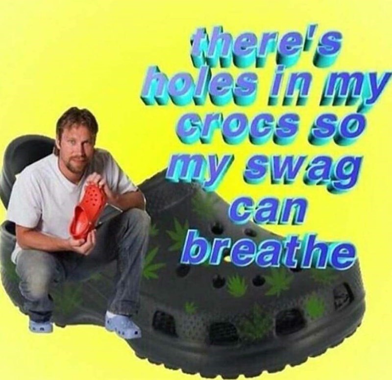 Meme poking fun at the crocs and how they have holes in them to keep your swag cool.