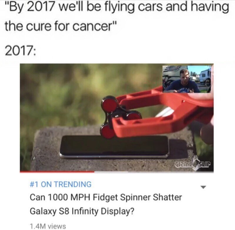 "By 2017 we'll be flying cars and having the cure for cancer" 2017: #1 ON TRENDING Can 1000 MPH Fidget Spinner Shatter Galaxy S8 Infinity Display? 1.4M views