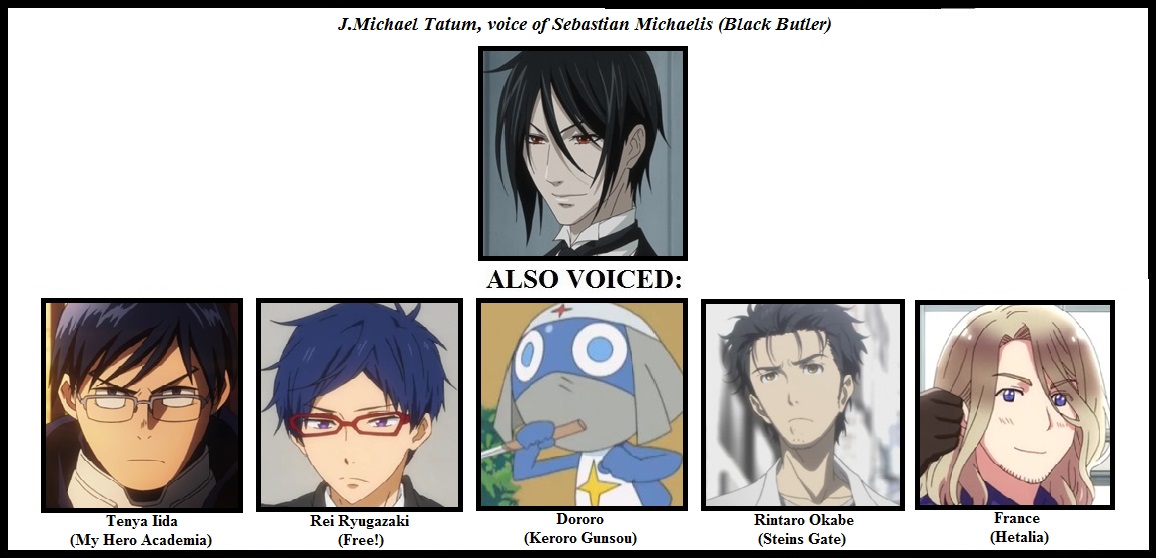 J.Michael Tatum, voice of Sebastian Michaelis (Black Butler) ALSO VOICED: L- Tenya Iida (My Hero Academia) Rei Ryugazaki (Free!) Dororo (Keroro Gunsou) Rintaro Okabe (Steins Gate) France (Hetalia)