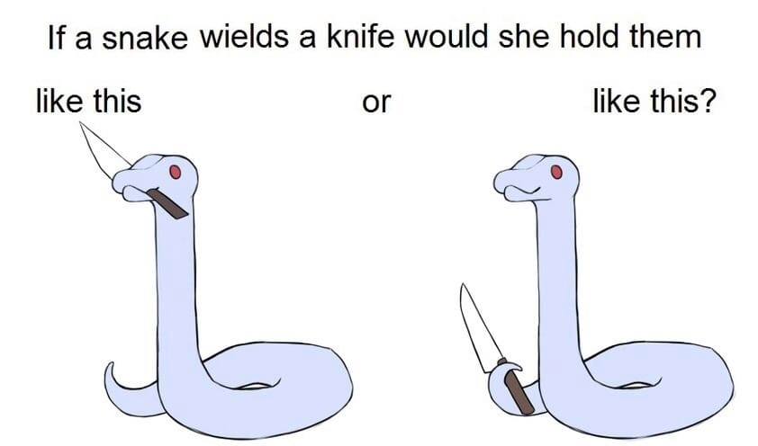 If a snake wields a knife would she hold them like this like this? or