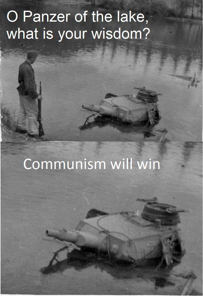 O Panzer of the lake, what is your wisdom? Communism will win