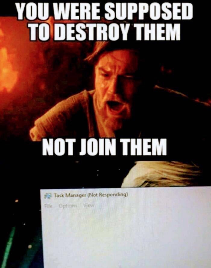 YOU WERE SUPPOSED TO DESTROY THEM NOT JOIN THEM Task Manager (Not Responding) File Options View