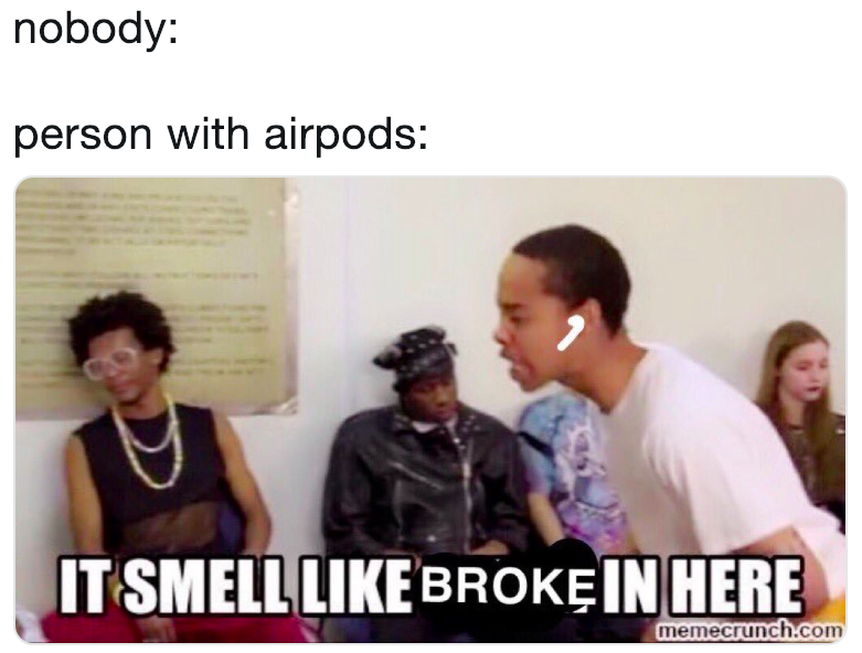 vores levering Borgerskab It smells like broke in here | AirPod Flexing | Know Your Meme