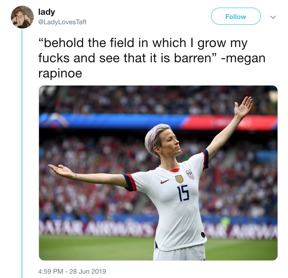 lady Follow @LadyLovesTaft "behold the field in which I grow my f---- and see that it is barren" -megan rapinoe 15 ATAR ARWAS AIRWA 4:59 PM 28 Jun 2019