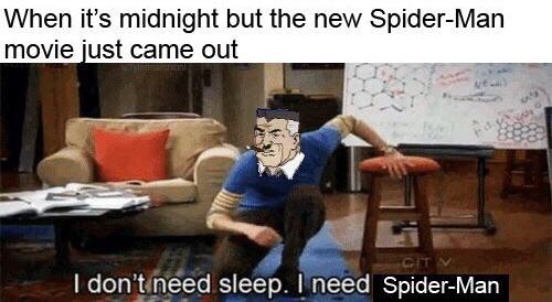 When it's midnight but the new Spider-Man movie just came out CIT I don'tineed sleep. I need Spider-Man