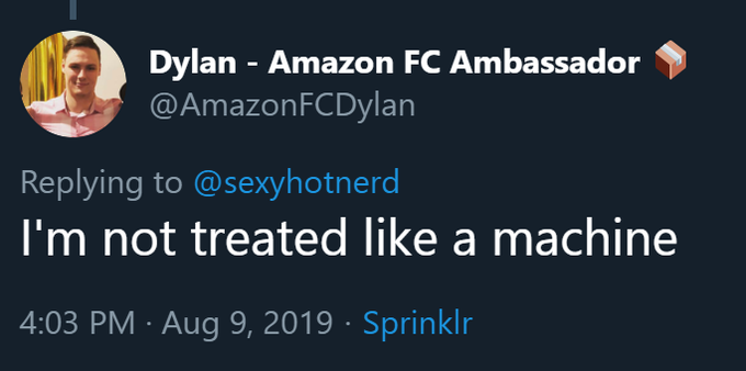 Dylan - Amazon FC Ambassador @AmazonFCDylan Replying to @sexyhotnerd I'm not treated like a machine 4:03 PM Aug 9, 2019 Sprinklr