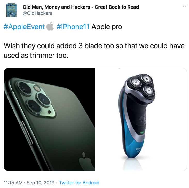 Old Man, Money and Hackers Great Book to Read @OldHackers OLD MAN HACKE #iPhone11 Apple pro #AppleEvent Wish they could added 3 blade too so that we could have used as trimmer too. H 11:15 AM Sep 10, 2019 Twitter for Android