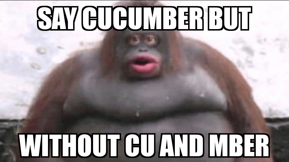 SAY CUCUMBER BUT WITHOUT CU AND MBER