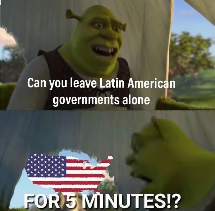 Can you leave Latin American governments alone FORS MINUTES!?