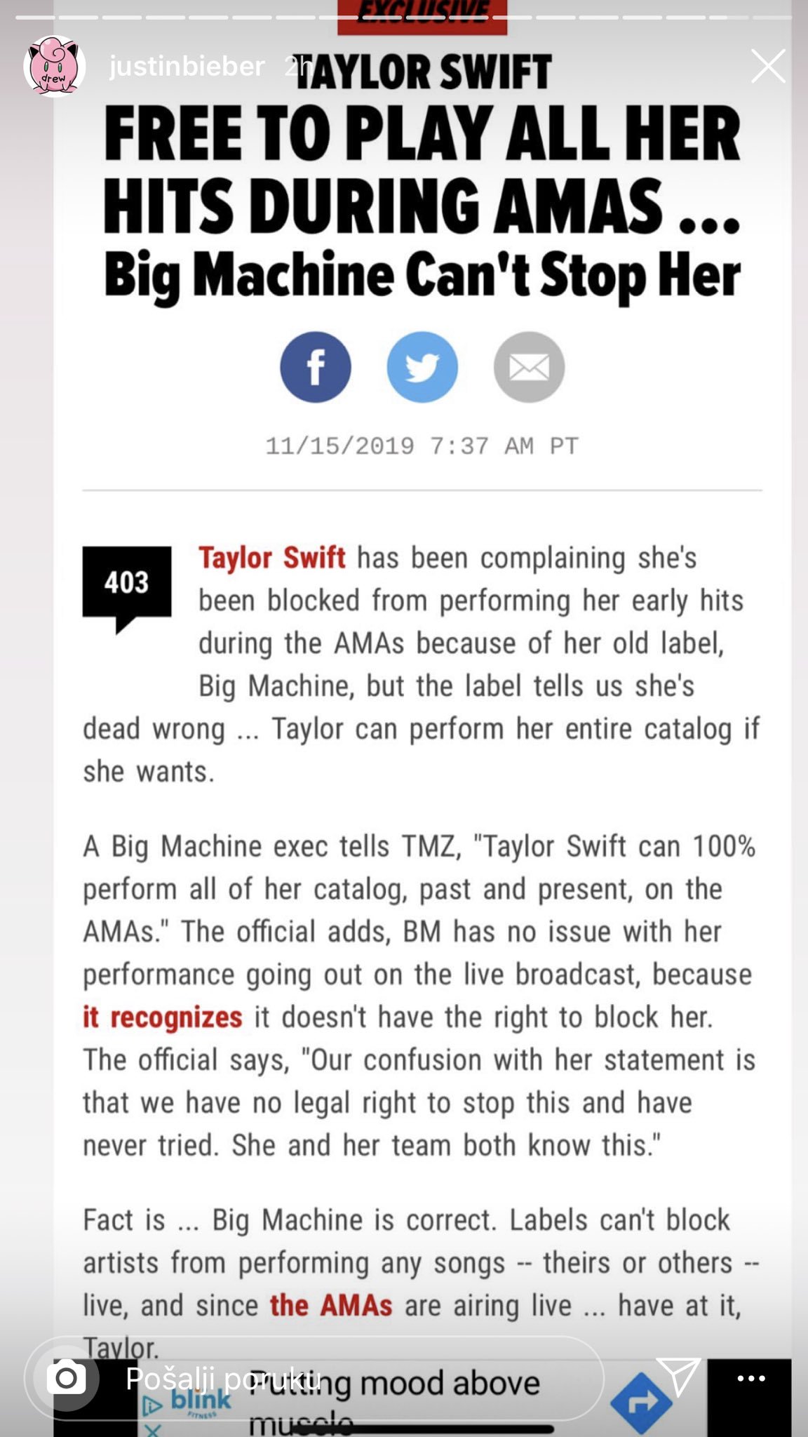 EXCUISIVE justinbieber TAYLOR SWIFT X drew FREE TO PLAY ALL HER HITS DURING AMAS... Big Machine Can't Stop Her f 11/15/20197:37 AM PT Taylor Swift has been complaining she's been blocked from performing her early hits during the AMAS because of her old label, Big Machine, but the label tells us she's dead wrong. Taylor can perform her entire catalog if 403 she wants A Big Machine exec tells TMZ, "Taylor Swift can 100% perform all of her catalog, past and present, on the AMAS." The official adds, BM has no issue with her performance going out on the live broadcast, because it recognizes it doesn't have the right to block her. The official says, "Our confusion with her statement is that we have no legal right to stop this and have never tried. She and her team both know this." Fact is. Big Machine is correct. Labels can't block artists from performing any songs -- theirs or others -- live, and since the AMAS are airing live... have at it, Taylor Posali porutting mood above blink musele FITNESS