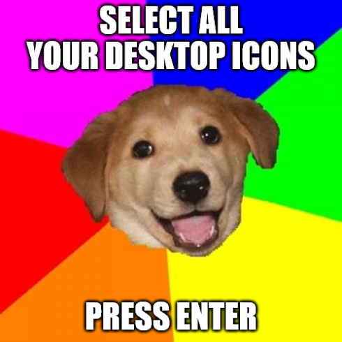 SELECT ALL YOUR DESKTOP ICONS PRESS ENTER