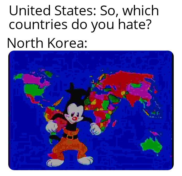 United States: So, which countries do you hate? North Korea: