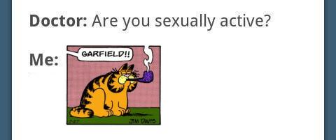 Doctor: Are you sexually active? GARFIELD! Me: 5227