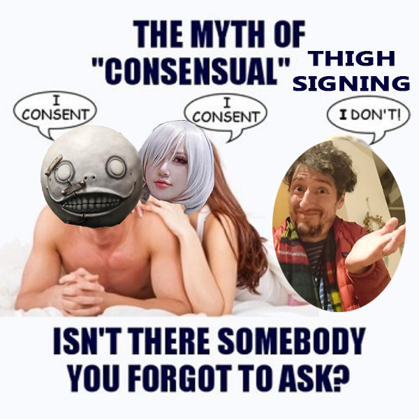 THE MYTH OF "CONSENSUAL"SIGNING THIGH CONSENT I DON'T! CONSENT ISN'T THERE SOMEBODY YOU FORGOT TO ASK?