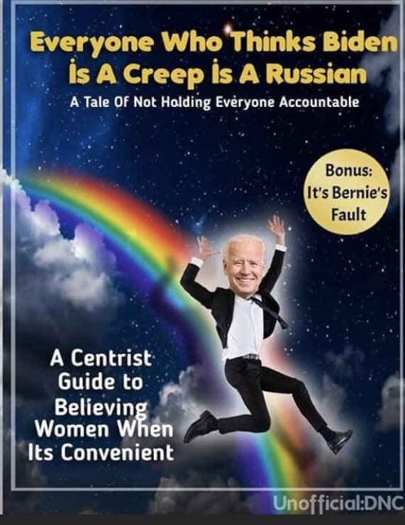 Everyone Who Thinks Biden İs A Creep i A Russian A Tale Of Not Holding Everyone Accountable Bonus: It's Bernie's Fault A Centrist Guide to Believing Women When Its Convenient Unofficial:DNC