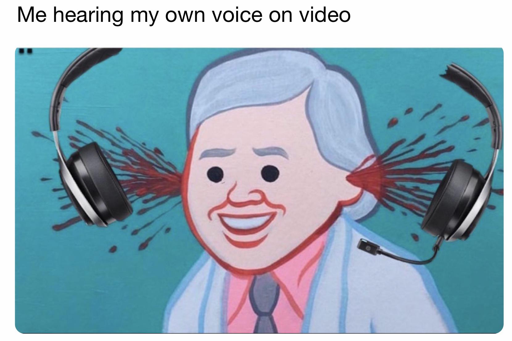 Nobody Likes Hearing Their Own Voice r memes Know Your Meme