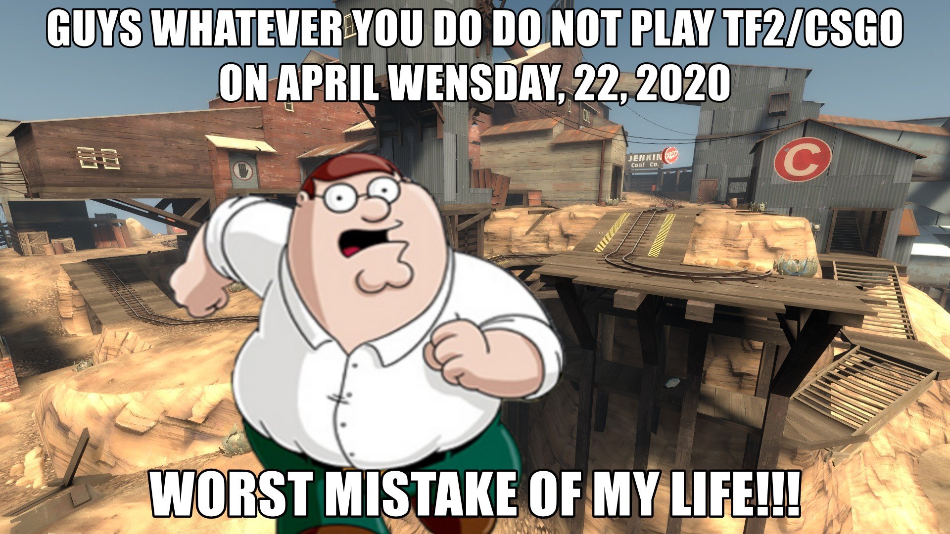 GUYS WHATEVER YOU DO DO NOT PLAY TF2/CSGO ON APRIL WENSDAY, 22, 2020 JENKIN D Coal Co WORST MISTAKE OF MY LIFE!!!