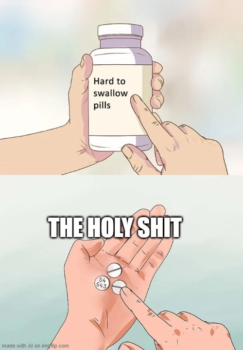 Hard to swallow pills THE H-------- 54 543 made with Al on imgfilip.com