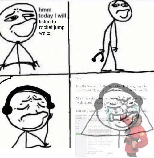 hmm today I will listen to rocket jump waltz F---. The TF2 Soldier VA, le legendary Rick May, has died from Covid 19, accordi to a pest: by the Sniper VA. Of all the celebrities to diathis Nea taie ane hit the hardest, and will probably stick theardest You were good son, real good. Maybe even the hest.