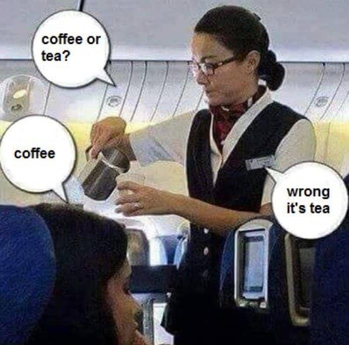 coffee or tea? coffee wrong it's tea