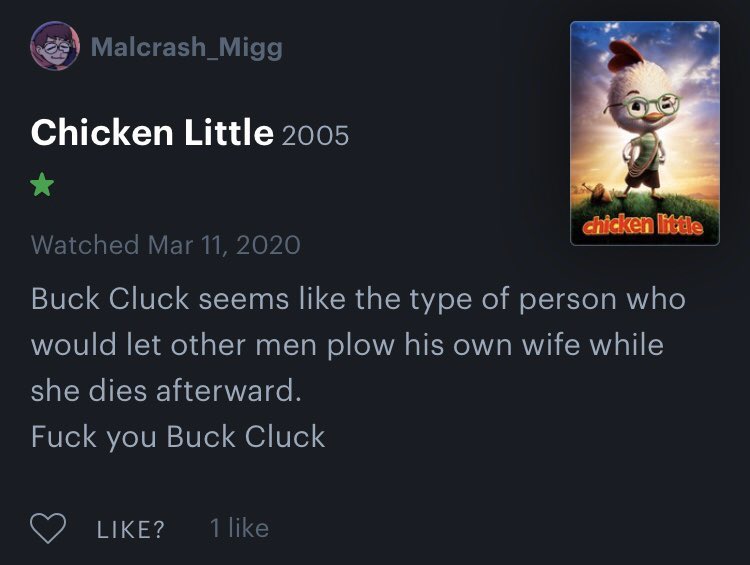 Malcrash_Migg Chicken Little 2005 chicken little Watched Mar 11, 2020 Buck Cluck seems like the type of person who would let other men plow his own wife while she dies afterward. F--- you Buck Cluck LIKE? 1 like