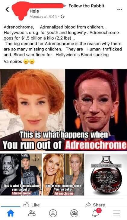 Follow the Rabbit Hole Monday at 4:44 6 Adrenochrome, Adrenalized blood from children., Hollywood's drug for youth and longevity. Adrenochrome goes for $1.5 billion a kilo (2.2 lbs).. The big demand for Adrenochrome is the reason why there are so many missing children. They are Human trafficked and. Blood sacrificed for. Hollywierd's Blood sucking Vampires This is what happens when You run out of Adrenochrome FUGLY ANDRENOCHROME MOREAL U DETAINED FAOM THE ADREHAL C O HUMBLE BE This is what happens when you run out of Adrenochrome This is what happens when You run out of Adrenochrome FOUTICAN E CLITE. A Like A Share