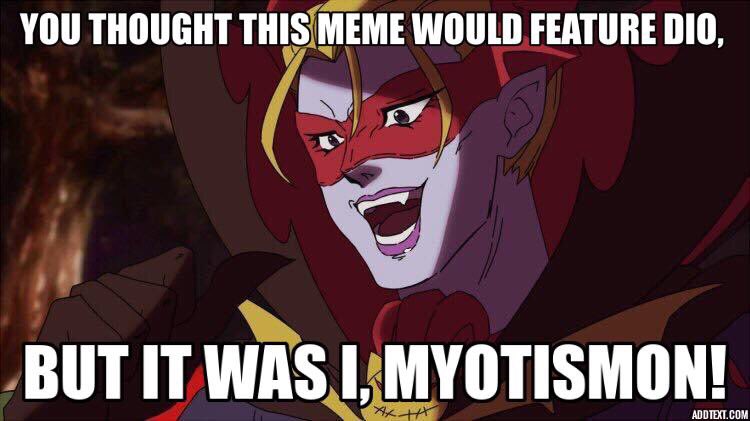 YOU THOUGHT THIS MEME WOULD FEATURE DIO, BUT IT WAS I, MYOTISMON! ADDTEXT.COM