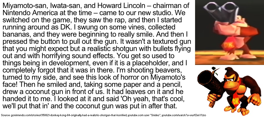 According to Donkey Kong 64 creative director George Andreas, Shigeru Miyamoto personally designed Donkey Kong's coconut gun (bottom right) after being shocked at the pre-release version's realistic gun design (top right).