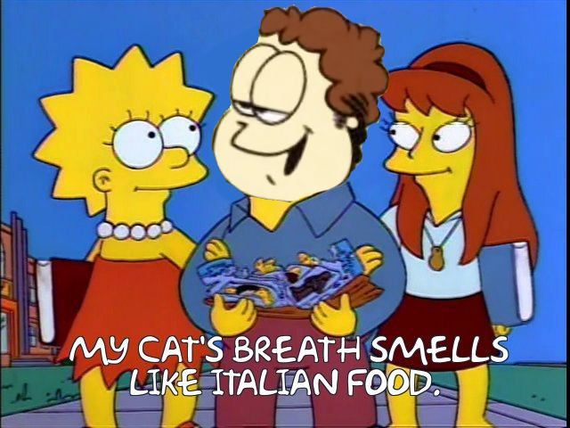 MY CAT'S BREATH SMELLŠ LIKE ITALIAN FOOD.