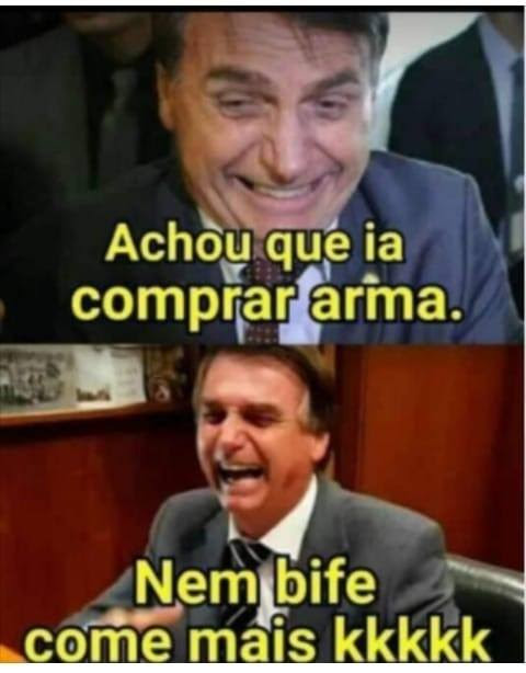 Acho Que Iria Comprar Arma E Nem Bife Come Mais Jair Bolsonaro Know Your Meme 8805